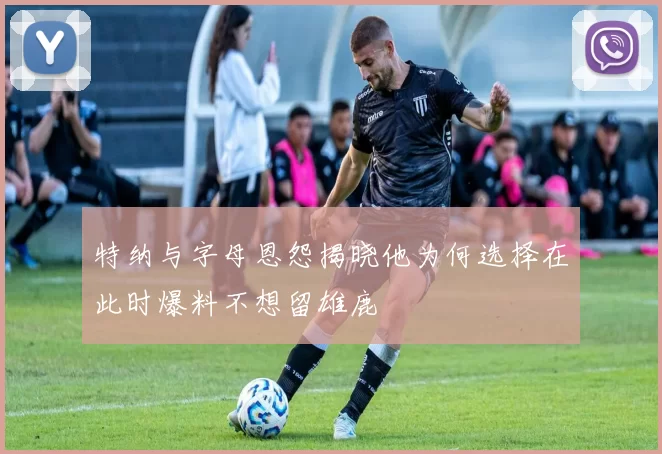 特纳与字母恩怨揭晓他为何选择在此时爆料不想留雄鹿